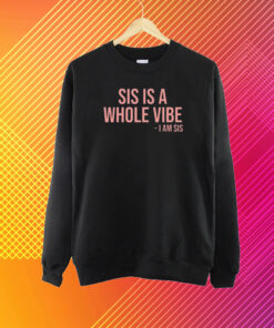 Sis Is A Whole Vibe I Am Sis New T-Shirt