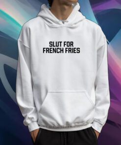 Slut For French Fries Shirt