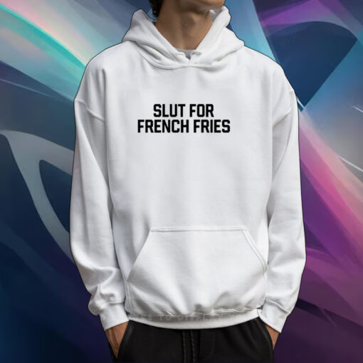 Slut For French Fries Shirt