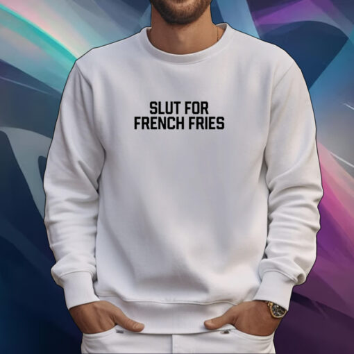 Slut For French Fries Shirt