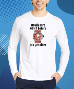 Smash Yore Watch Before You Get Older T-Shirt