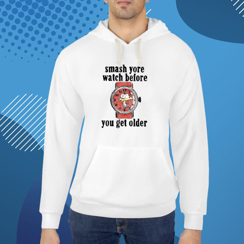 Smash Yore Watch Before You Get Older T-Shirt