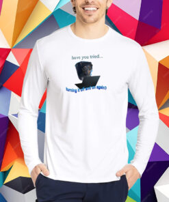 Snazzyseagull Have You Tried Turning It Off And On Again T-Shirt