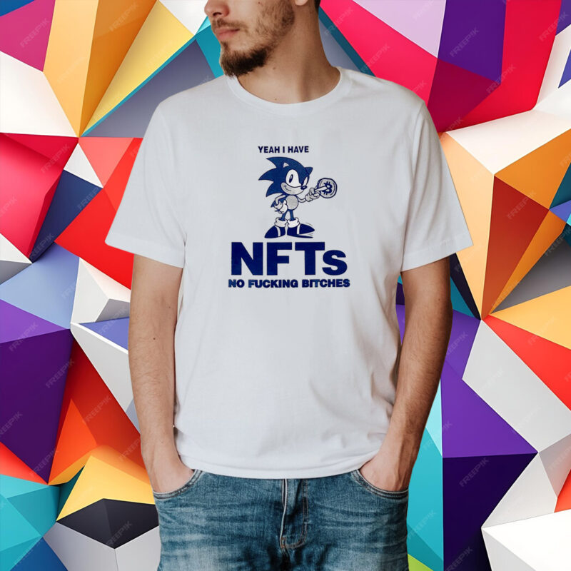 Sonic Yeah I Have Nfts No Fucking Bitches Shirt