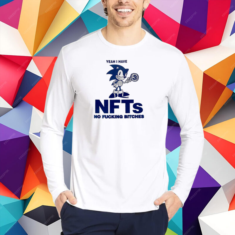 Sonic Yeah I Have Nfts No Fucking Bitches Shirt