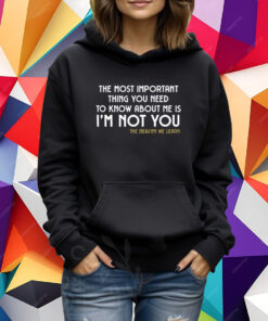 The Most Important Thing You Need To Know About Me Is I'm Not You T-Shirt