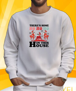 There Is Some Ho Ho Ho In This House T-Shirt