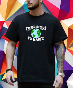 There's No Time To Waste T-Shirt