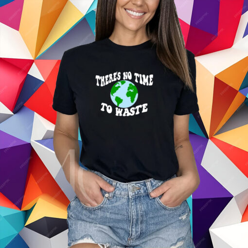 There's No Time To Waste T-Shirt