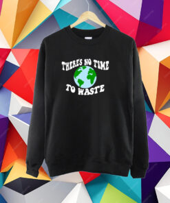 There's No Time To Waste T-Shirt