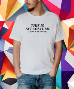 This Is My Costume A Dick Slanger T-Shirt