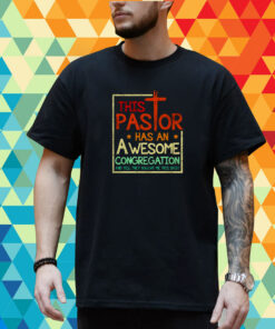 This Pastor has an Awesome Congregation and Yes they bought me this shirt