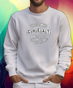 Those Who Cheat Will Be Champions Shirt