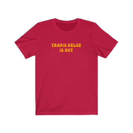 Travis Kelce Is Hot Shirt