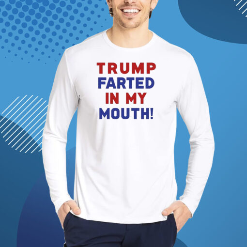 Trump Farted In My Mouth T-Shirt