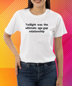 Twilight Was The Ultimate Age-Gap Relationship Shirt