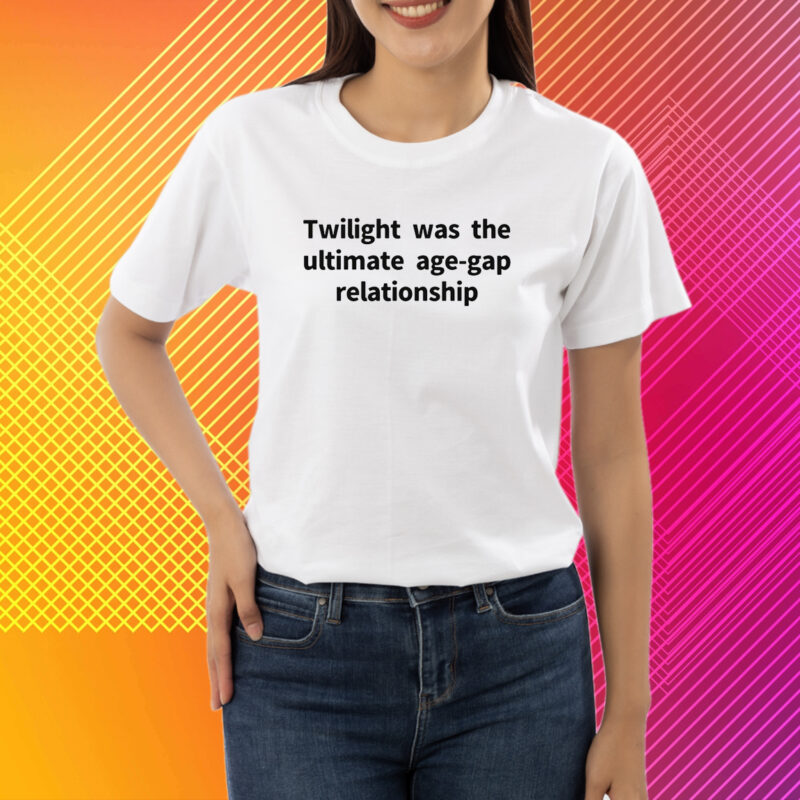 Twilight Was The Ultimate Age-Gap Relationship Shirt