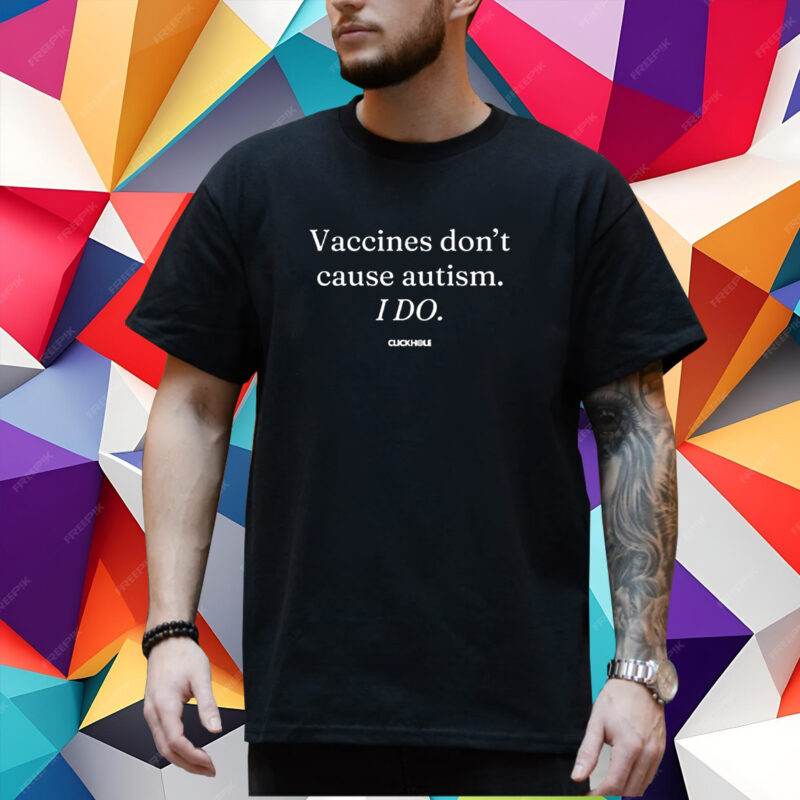 Vaccines Don’t Cause Autism I Do T-Shirt