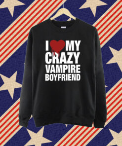 Vibe2k I Love My Crazy Vampire Boyfriend T-Shirt