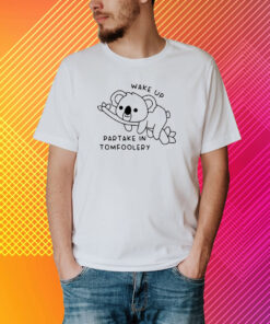 Wake Up Partake In Tomfoolery Shirt