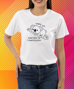 Wake Up Partake In Tomfoolery Shirt