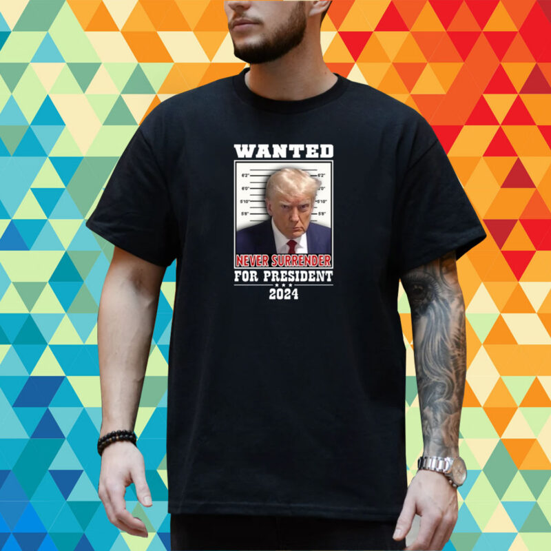 Wanted Never Surrender For President 2024 T-Shirt