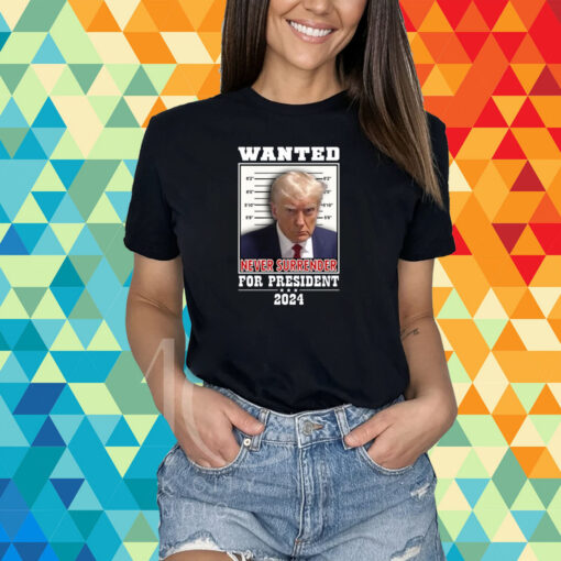 Wanted Never Surrender For President 2024 T-Shirt