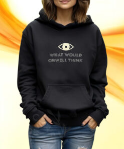 What Would Orwell Think Shirt