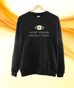 What Would Orwell Think Shirt