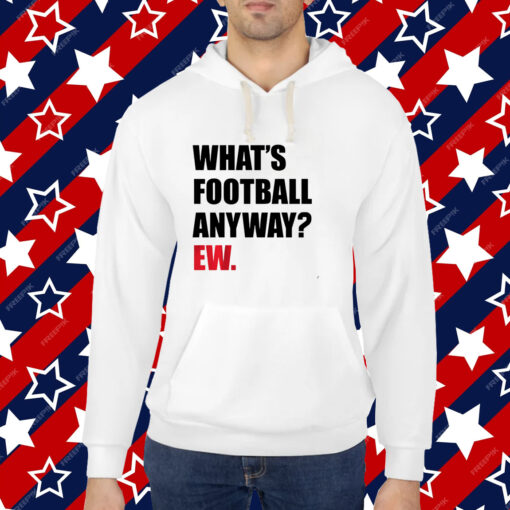 What's Football Anyway? Ew. T-shirt