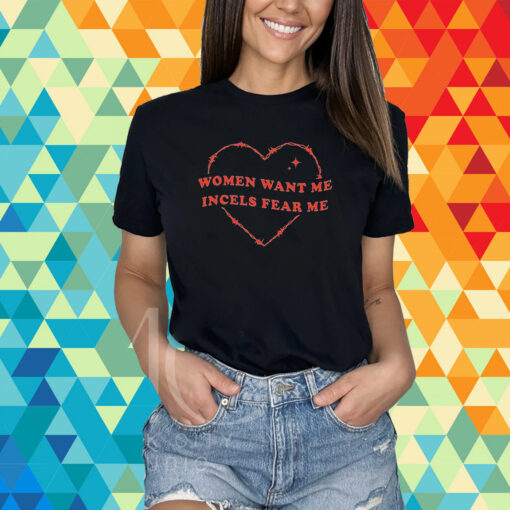 Women Want Me Incels Fear Me Shirt