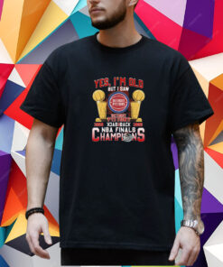Yes Im Old But I Saw Detroit Pistons Back To Back Nba Finals Champions T-Shirt