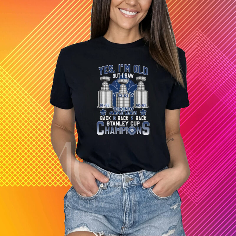 Yes I’m Old But I Saw Toronto Maple Leafs Back 2 Back 2 Back Stanley Cup Champions T-Shirt