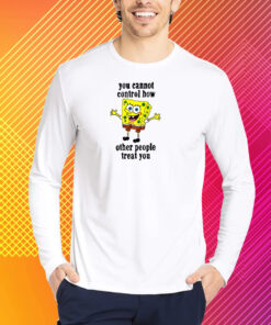 You Cannot Control How Other People Treat You T-Shirt