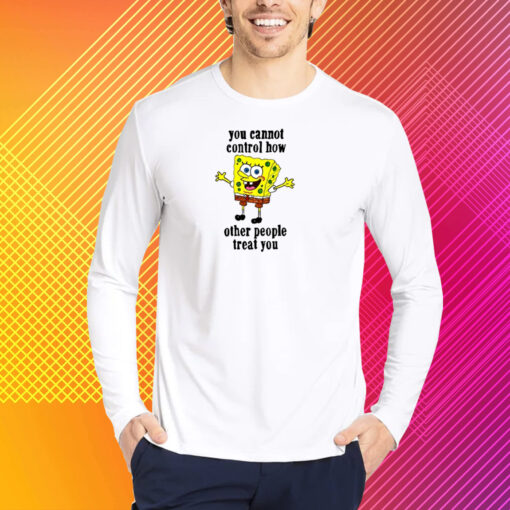 You Cannot Control How Other People Treat You T-Shirt