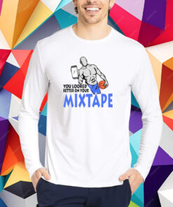 You Looked Better On Your Mixtape T-Shirt