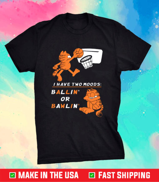 I Have Two Moods Ballin’ Or Bawlin’ T-Shirt