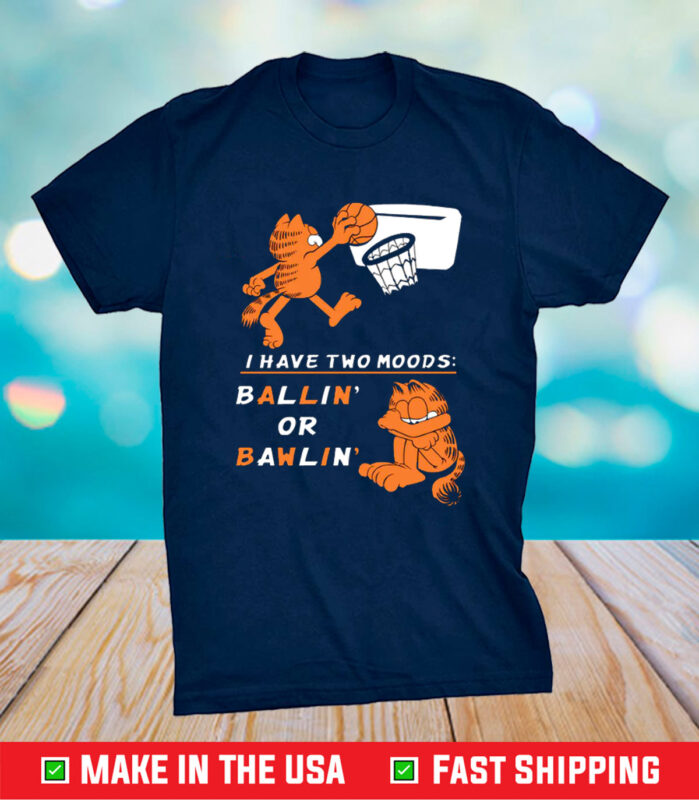 I Have Two Moods Ballin’ Or Bawlin’ T-Shirt