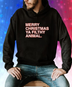 Merry Christmas Ya Filthy Animal Shirts
