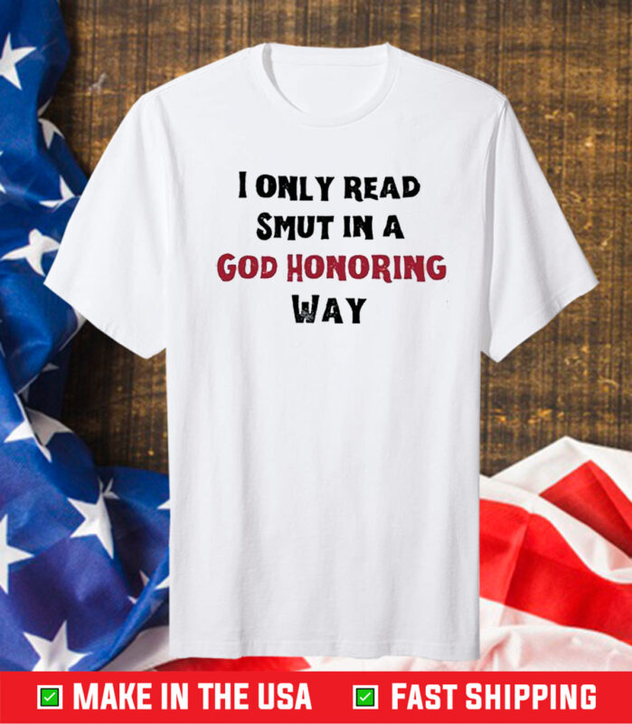 I Only Read Smut In A God Honoring Way Shirt