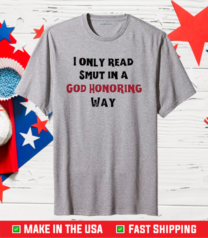I Only Read Smut In A God Honoring Way Shirt