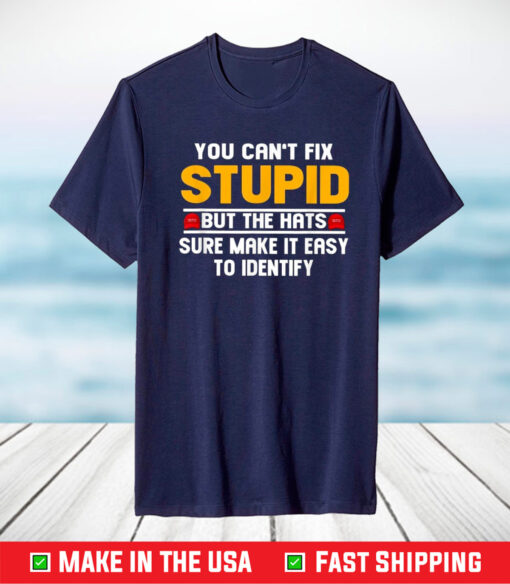 You Can’t Fix Stupid But The Hats Sure Make It Easy To Identify Shirt