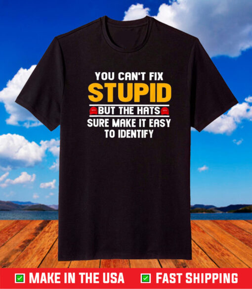 You Can’t Fix Stupid But The Hats Sure Make It Easy To Identify Shirt