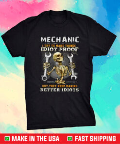 Skeleton Mechanic I Try To Make Things Idiot Proof Shirt