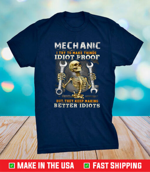 Skeleton Mechanic I Try To Make Things Idiot Proof Shirt