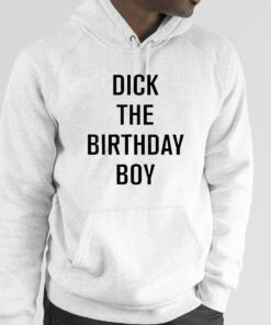 Dick The Birthday Boy Hoodie Shirt