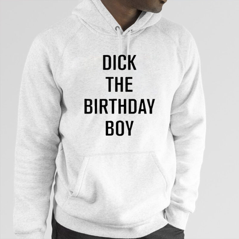 Dick The Birthday Boy Hoodie Shirt