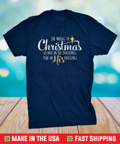 The Magic Of Christmas Is Not In The Presents But In His Presence Shirt