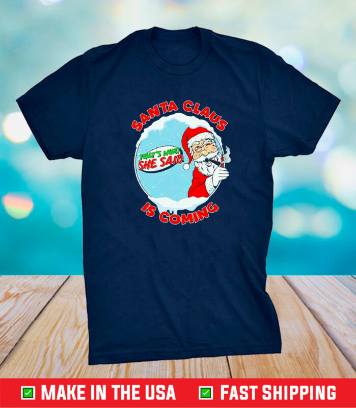 Santa Claus Is Coming Thats What She Said Shirt