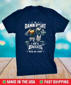 Damn Right I Am A Eagles Win Or Lose Shirt